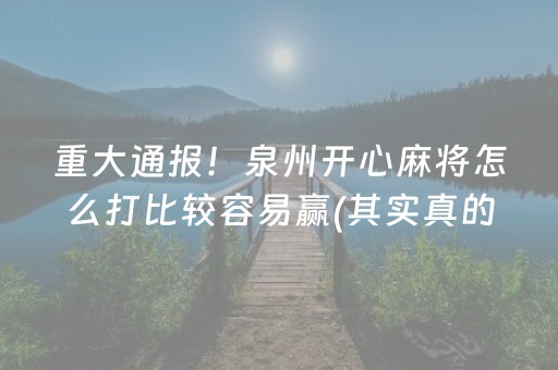 重大通报！泉州开心麻将怎么打比较容易赢(其实真的有挂)