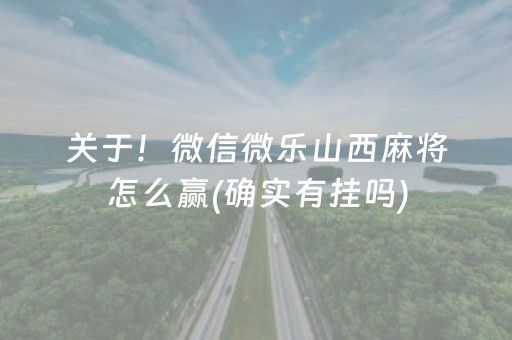 关于！微信微乐山西麻将怎么赢(确实有挂吗)