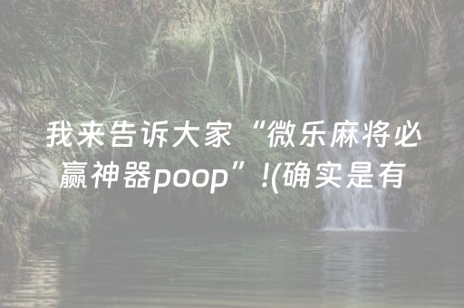 我来告诉大家“微乐麻将必赢神器poop”!(确实是有挂)-知乎