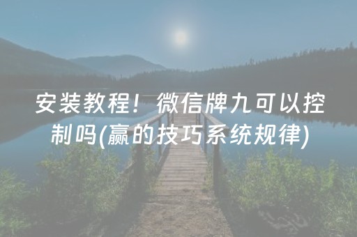 安装教程！微信牌九可以控制吗(赢的技巧系统规律)