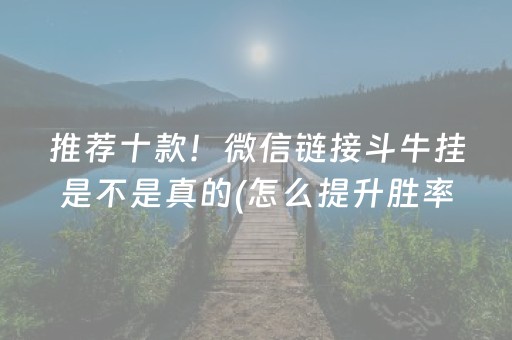 推荐十款！微信链接斗牛挂是不是真的(怎么提升胜率)