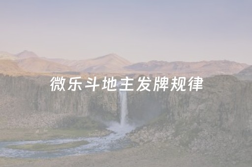 微乐斗地主发牌规律（微乐斗地主发牌规律是什么）