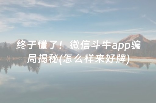 终于懂了！微信斗牛app骗局揭秘(怎么样来好牌)