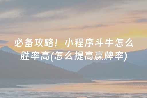 必备攻略！小程序斗牛怎么胜率高(怎么提高赢牌率)