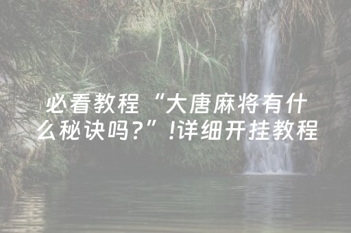 必看教程“大唐麻将有什么秘诀吗?”!详细开挂教程-知乎