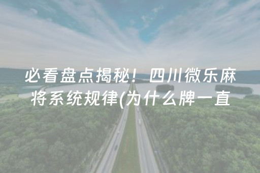 必看盘点揭秘！四川微乐麻将系统规律(为什么牌一直很差)