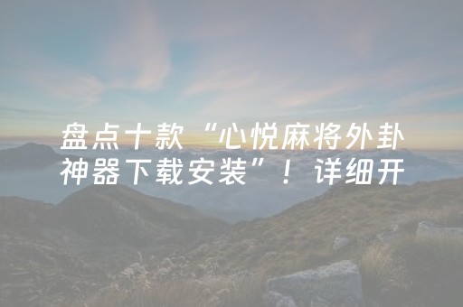 盘点十款“心悦麻将外卦神器下载安装”！详细开挂教程（确实真的有挂)-知乎