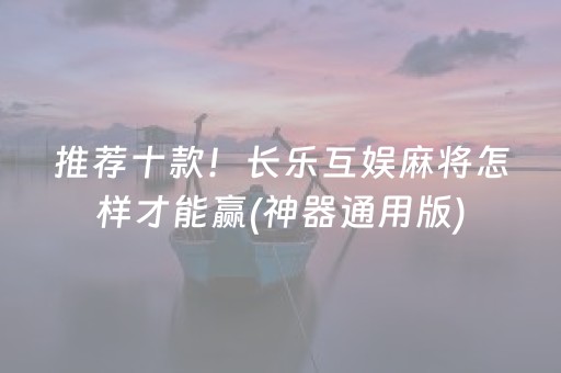 推荐十款！长乐互娱麻将怎样才能赢(神器通用版)