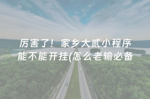 厉害了！家乡大贰小程序能不能开挂(怎么老输必备神器)