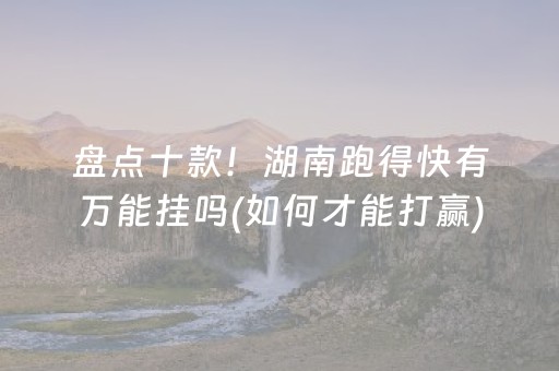 盘点十款！湖南跑得快有万能挂吗(如何才能打赢)