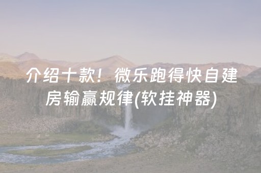 介绍十款！微乐跑得快自建房输赢规律(软挂神器)