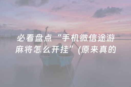 必看盘点“手机微信途游麻将怎么开挂”(原来真的有挂)-知乎