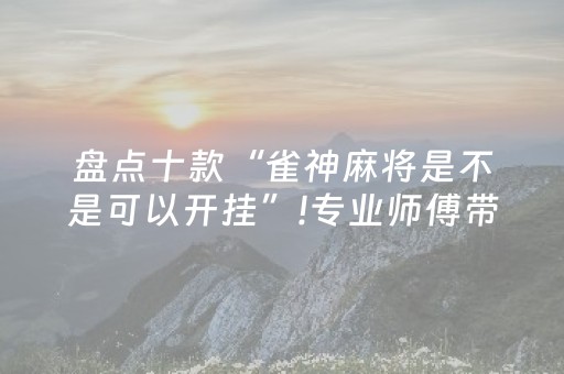 盘点十款“雀神麻将是不是可以开挂”!专业师傅带你一起了解（详细教程）-知乎