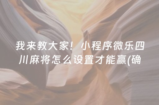 我来教大家！小程序微乐四川麻将怎么设置才能赢(确定是有挂)