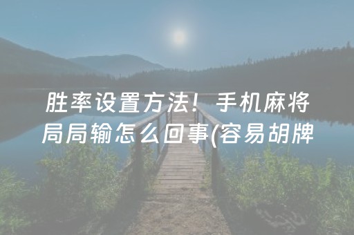 胜率设置方法！手机麻将局局输怎么回事(容易胡牌的技巧)