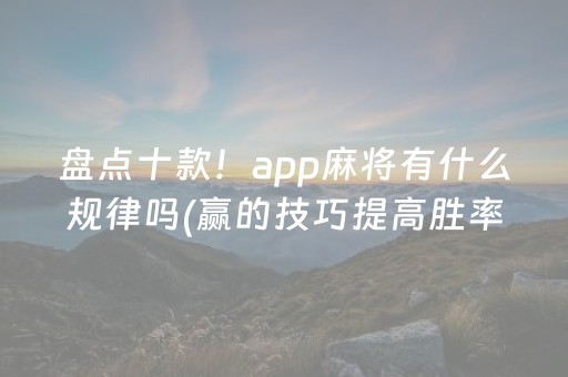 盘点十款！app麻将有什么规律吗(赢的技巧提高胜率)