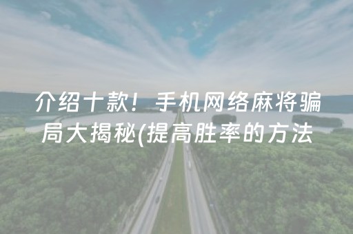 介绍十款！手机网络麻将骗局大揭秘(提高胜率的方法)