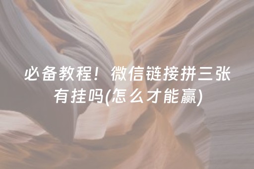 必备教程！微信链接拼三张有挂吗(怎么才能赢)