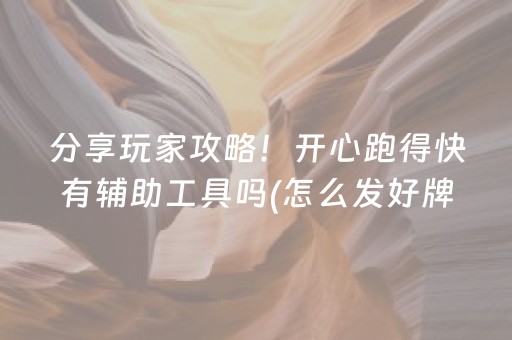 分享玩家攻略！开心跑得快有辅助工具吗(怎么发好牌)