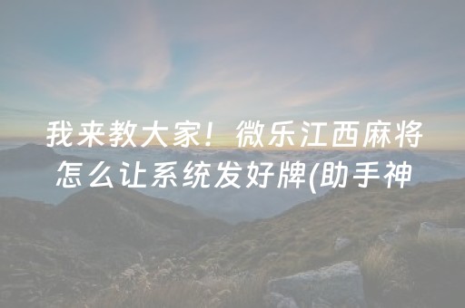 我来教大家！微乐江西麻将怎么让系统发好牌(助手神器外辅工具)