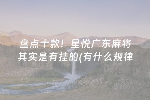 盘点十款！星悦广东麻将其实是有挂的(有什么规律吗)