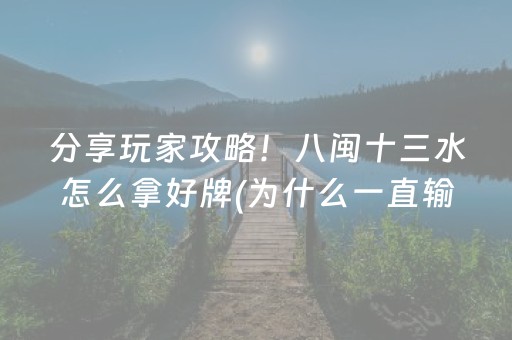 分享玩家攻略！八闽十三水怎么拿好牌(为什么一直输)