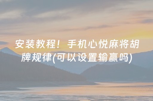 安装教程！手机心悦麻将胡牌规律(可以设置输赢吗)