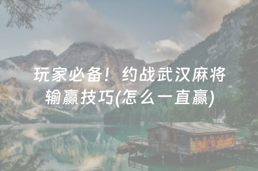 玩家必备！约战武汉麻将输赢技巧(怎么一直赢)