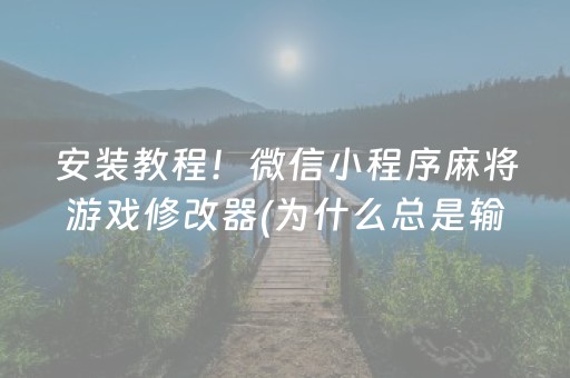 安装教程！微信小程序麻将游戏修改器(为什么总是输)