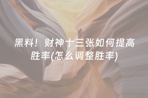 黑料！财神十三张如何提高胜率(怎么调整胜率)