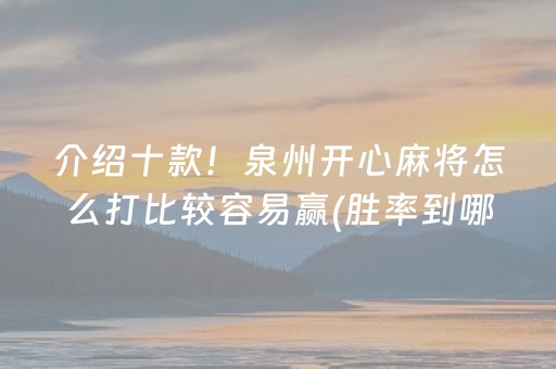 介绍十款！泉州开心麻将怎么打比较容易赢(胜率到哪调)