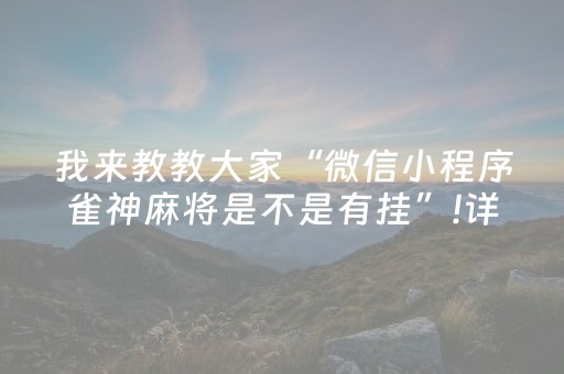 我来教教大家“微信小程序雀神麻将是不是有挂”!详细开挂教程-知乎