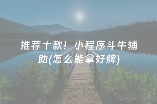 推荐十款！小程序斗牛辅助(怎么能拿好牌)