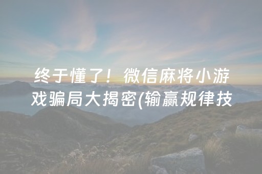 终于懂了！微信麻将小游戏骗局大揭密(输赢规律技巧)