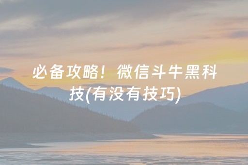 必备攻略！微信斗牛黑科技(有没有技巧)