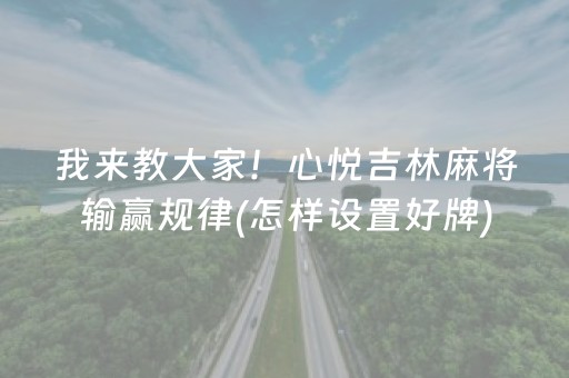 我来教大家！心悦吉林麻将输赢规律(怎样设置好牌)