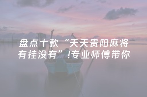 盘点十款“天天贵阳麻将有挂没有”!专业师傅带你一起了解（详细教程）-知乎