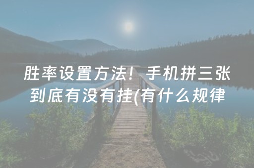 胜率设置方法！手机拼三张到底有没有挂(有什么规律)