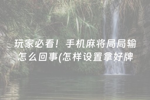 玩家必看！手机麻将局局输怎么回事(怎样设置拿好牌)