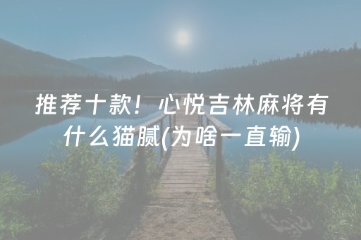 推荐十款！心悦吉林麻将有什么猫腻(为啥一直输)