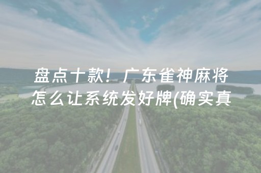 盘点十款！广东雀神麻将怎么让系统发好牌(确实真有挂)