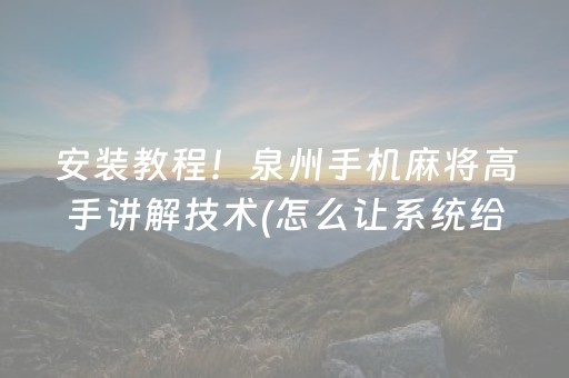 安装教程！泉州手机麻将高手讲解技术(怎么让系统给自己好牌)