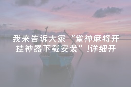 我来告诉大家“雀神麻将开挂神器下载安装”!详细开挂教程-知乎