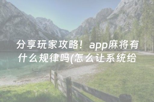 分享玩家攻略！app麻将有什么规律吗(怎么让系统给好牌)