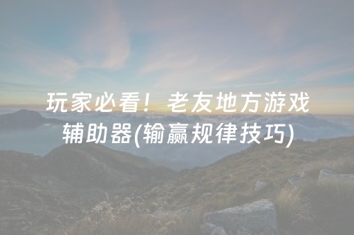 玩家必看！老友地方游戏辅助器(输赢规律技巧)