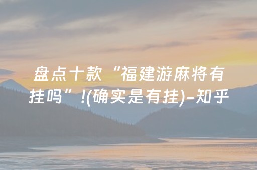 盘点十款“福建游麻将有挂吗”!(确实是有挂)-知乎