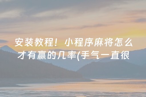 安装教程！小程序麻将怎么才有赢的几率(手气一直很差)