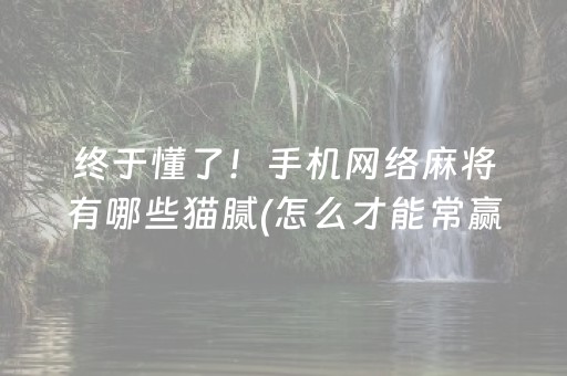 终于懂了！手机网络麻将有哪些猫腻(怎么才能常赢)