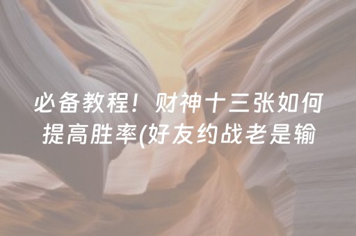 必备教程！财神十三张如何提高胜率(好友约战老是输)