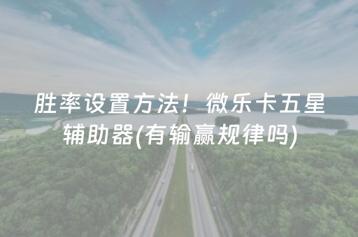 胜率设置方法！微乐卡五星辅助器(有输赢规律吗)